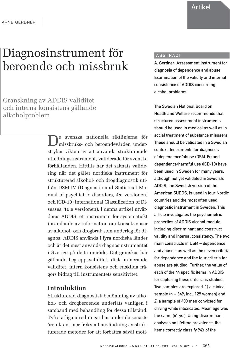 Hittills har det saknats validering när det gäller nordiska instrument för strukturerad alkohol- och drogdiagnostik utifrån DSM-IV (Diagnostic and Statistical Manual of psychiatric disorders, 4:e