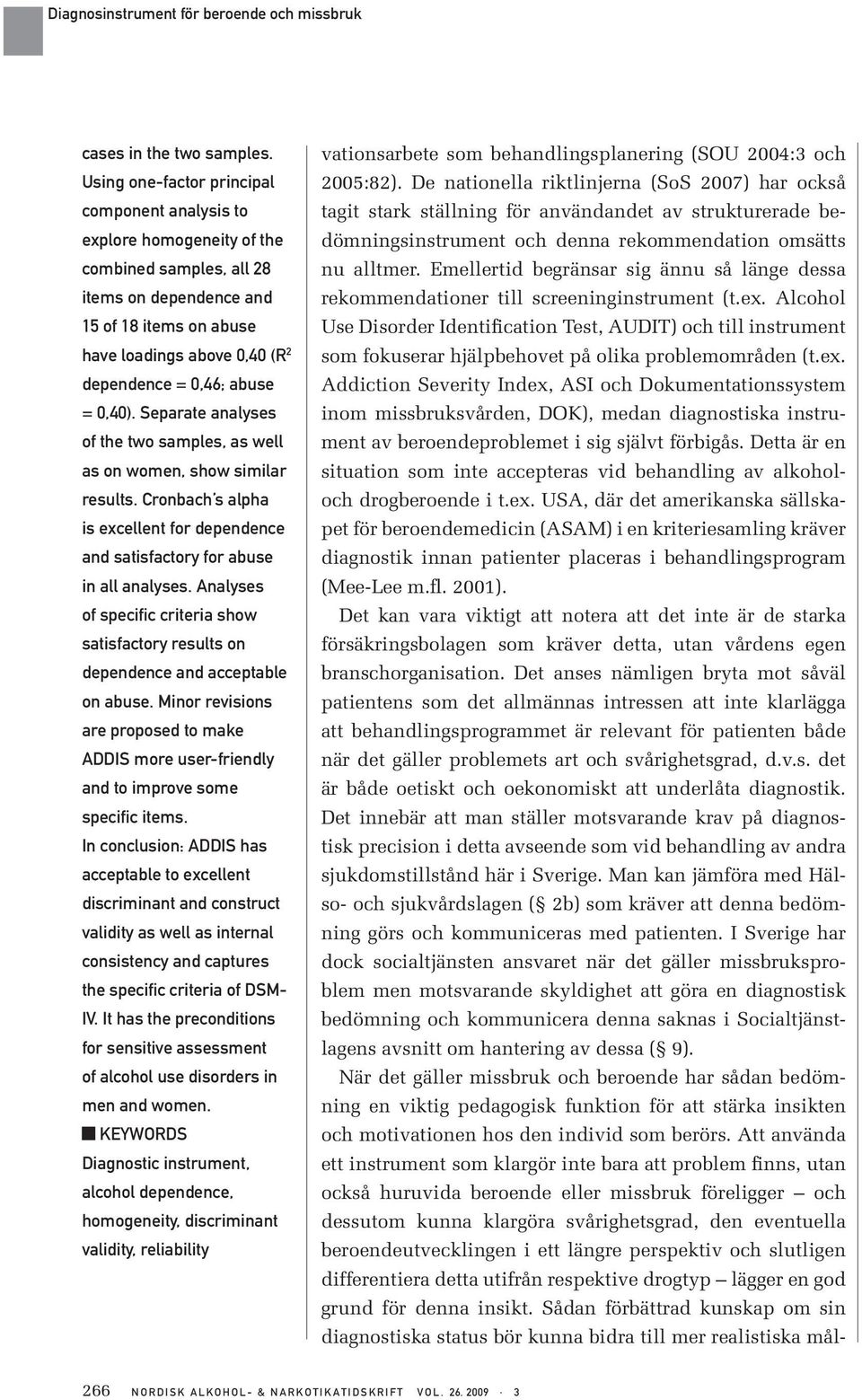 abuse = 0,40). Separate analyses of the two samples, as well as on women, show similar results. Cronbach s alpha is excellent for dependence and satisfactory for abuse in all analyses.