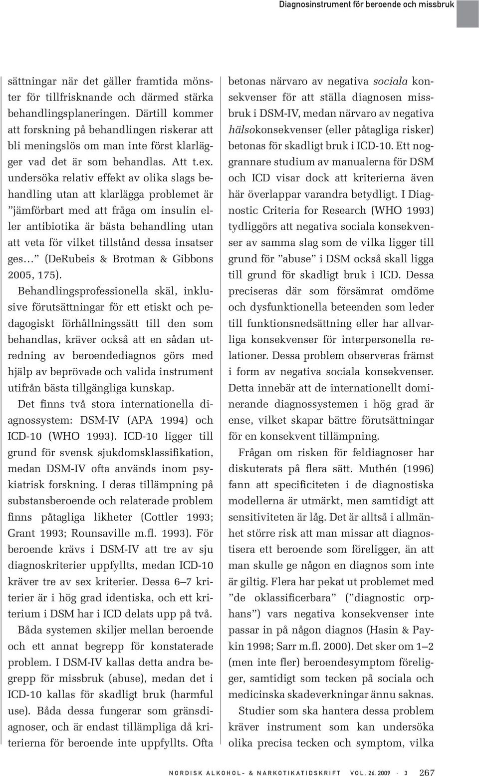 undersöka relativ effekt av olika slags behandling utan att klarlägga problemet är jämförbart med att fråga om insulin eller antibiotika är bästa behandling utan att veta för vilket tillstånd dessa