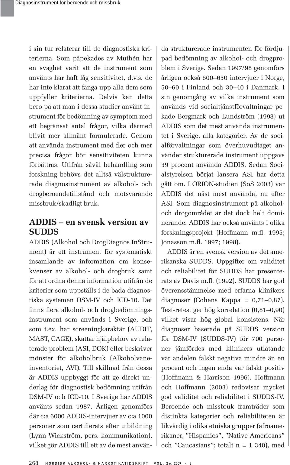 Genom att använda instrument med fler och mer precisa frågor bör sensitiviteten kunna förbättras.