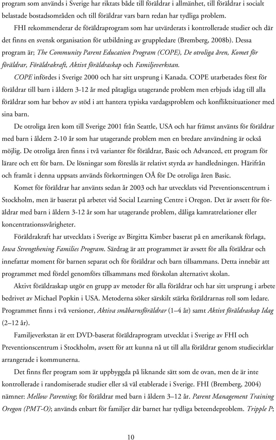 Dessa program är; The Community Parent Education Program (COPE), De otroliga åren, Komet för föräldrar, Föräldrakraft, Aktivt föräldraskap och Familjeverkstan.