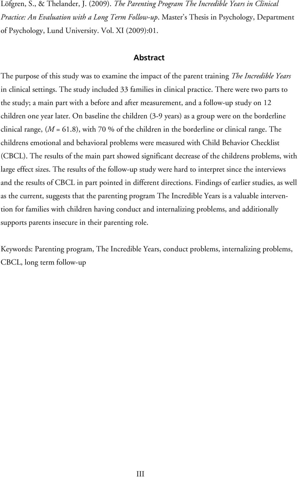 Abstract The purpose of this study was to examine the impact of the parent training The Incredible Years in clinical settings. The study included 33 families in clinical practice.