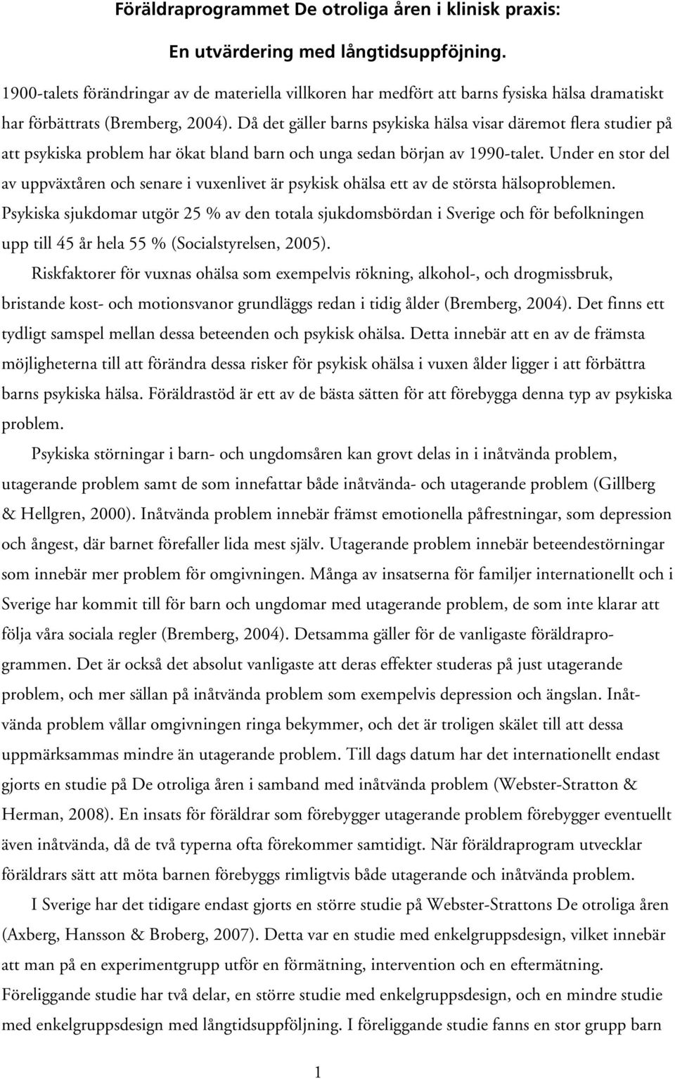 Då det gäller barns psykiska hälsa visar däremot flera studier på att psykiska problem har ökat bland barn och unga sedan början av 1990-talet.