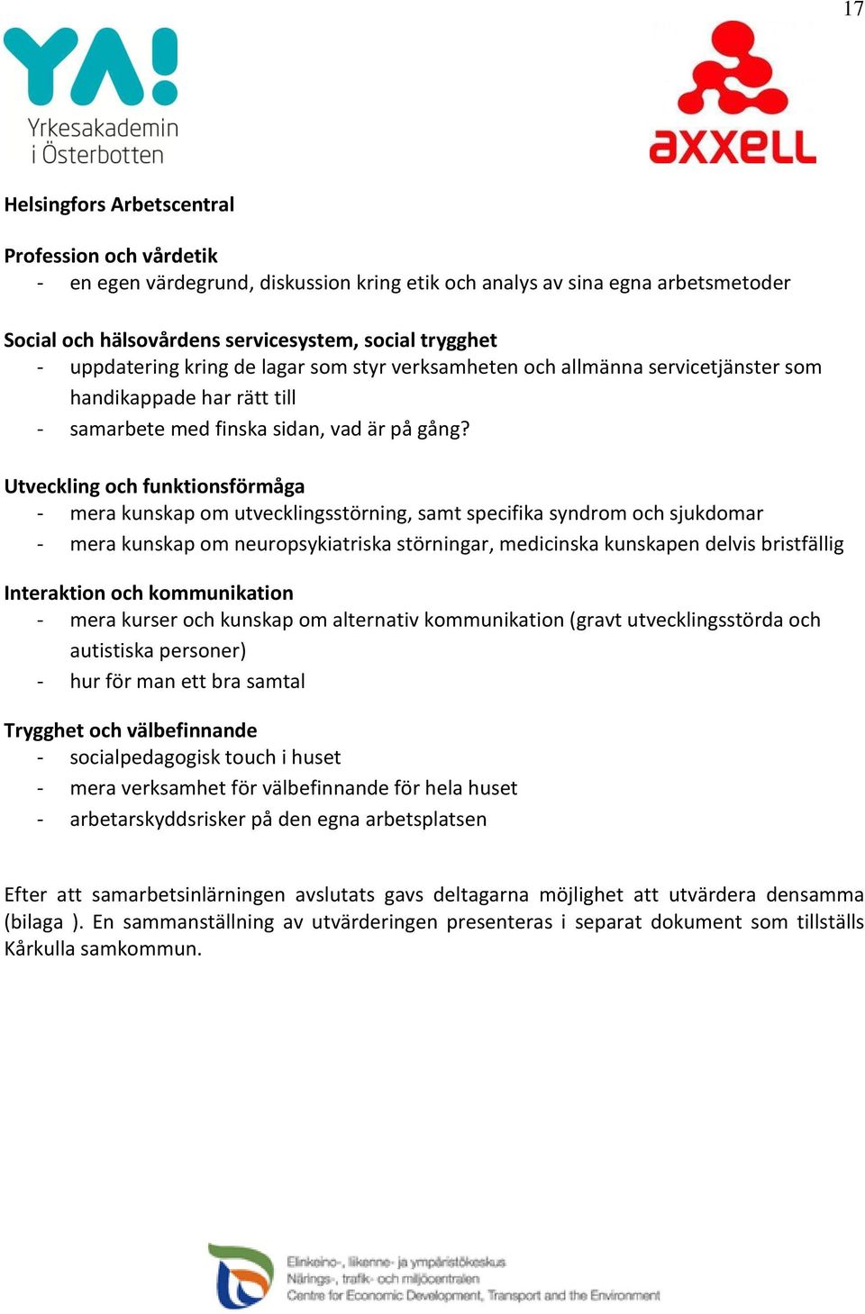 Utveckling och funktionsförmåga - mera kunskap om utvecklingsstörning, samt specifika syndrom och sjukdomar - mera kunskap om neuropsykiatriska störningar, medicinska kunskapen delvis bristfällig