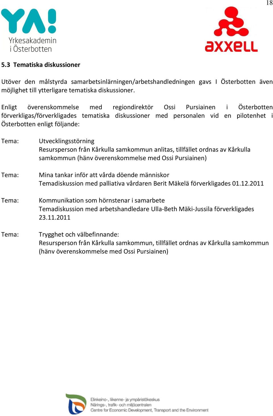 Tema: Tema: Utvecklingsstörning Resursperson från Kårkulla samkommun anlitas, tillfället ordnas av Kårkulla samkommun (hänv överenskommelse med Ossi Pursiainen) Mina tankar inför att vårda döende
