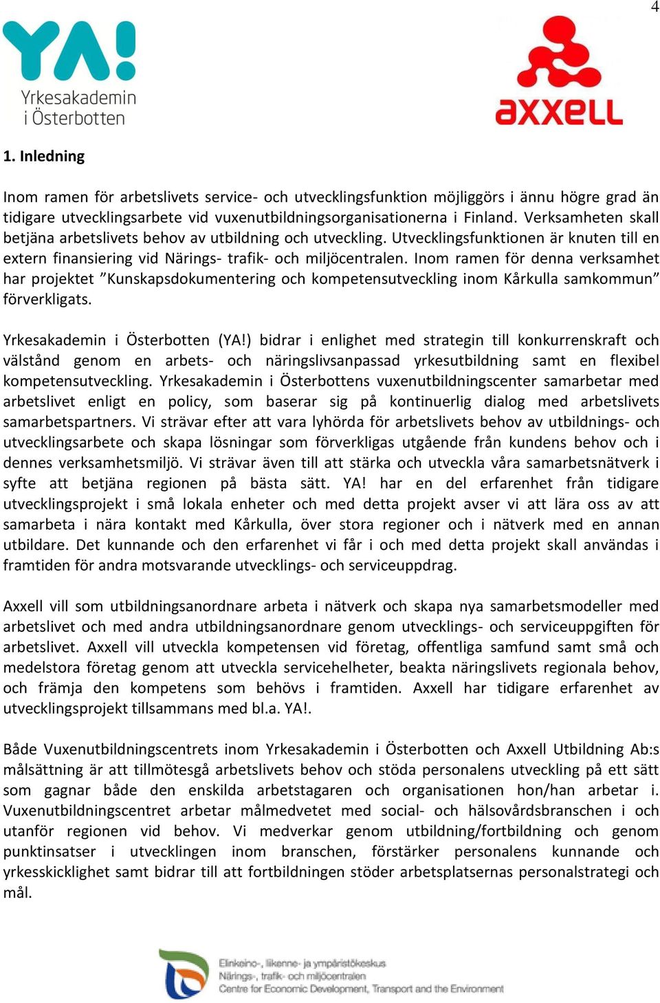 Inom ramen för denna verksamhet har projektet Kunskapsdokumentering och kompetensutveckling inom Kårkulla samkommun förverkligats. Yrkesakademin i Österbotten (YA!