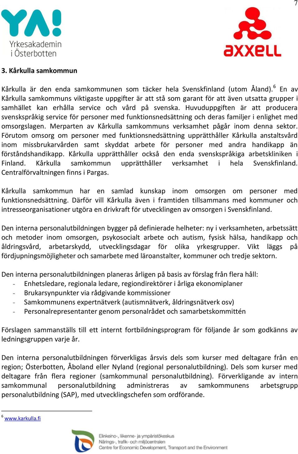 Huvuduppgiften är att producera svenskspråkig service för personer med funktionsnedsättning och deras familjer i enlighet med omsorgslagen.