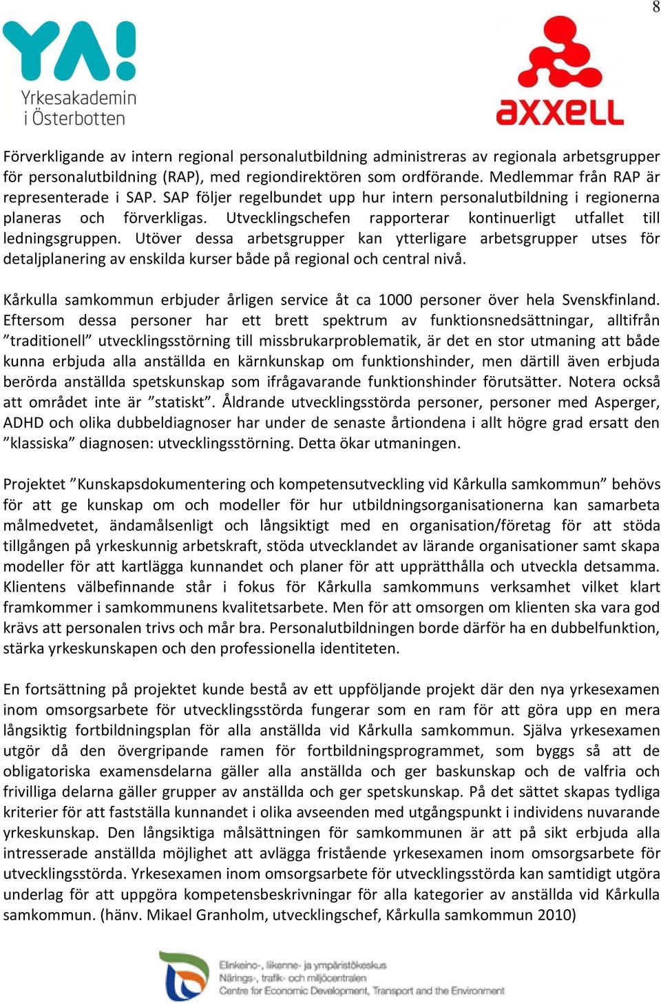 Utvecklingschefen rapporterar kontinuerligt utfallet till ledningsgruppen.