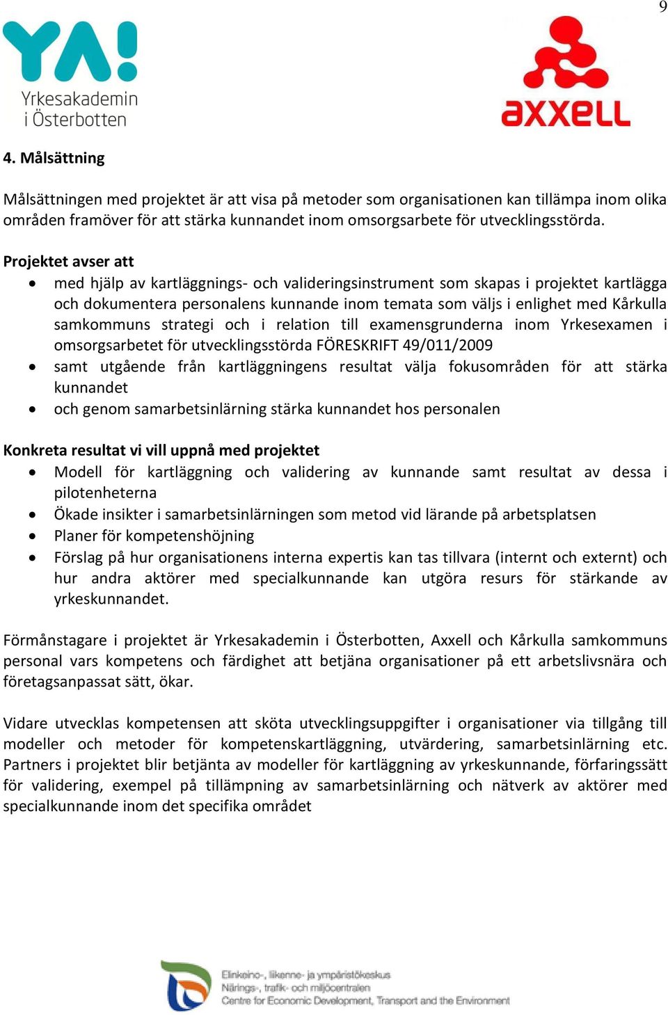 samkommuns strategi och i relation till examensgrunderna inom Yrkesexamen i omsorgsarbetet för utvecklingsstörda FÖRESKRIFT 49/011/2009 samt utgående från kartläggningens resultat välja fokusområden
