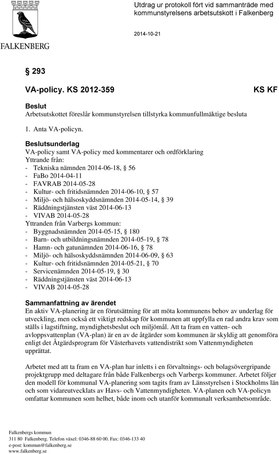 Beslutsunderlag VA-policy samt VA-policy med kommentarer och ordförklaring Yttrande från: - Tekniska nämnden 2014-06-18, 56 - FaBo 2014-04-11 - FAVRAB 2014-05-28 - Kultur- och fritidsnämnden