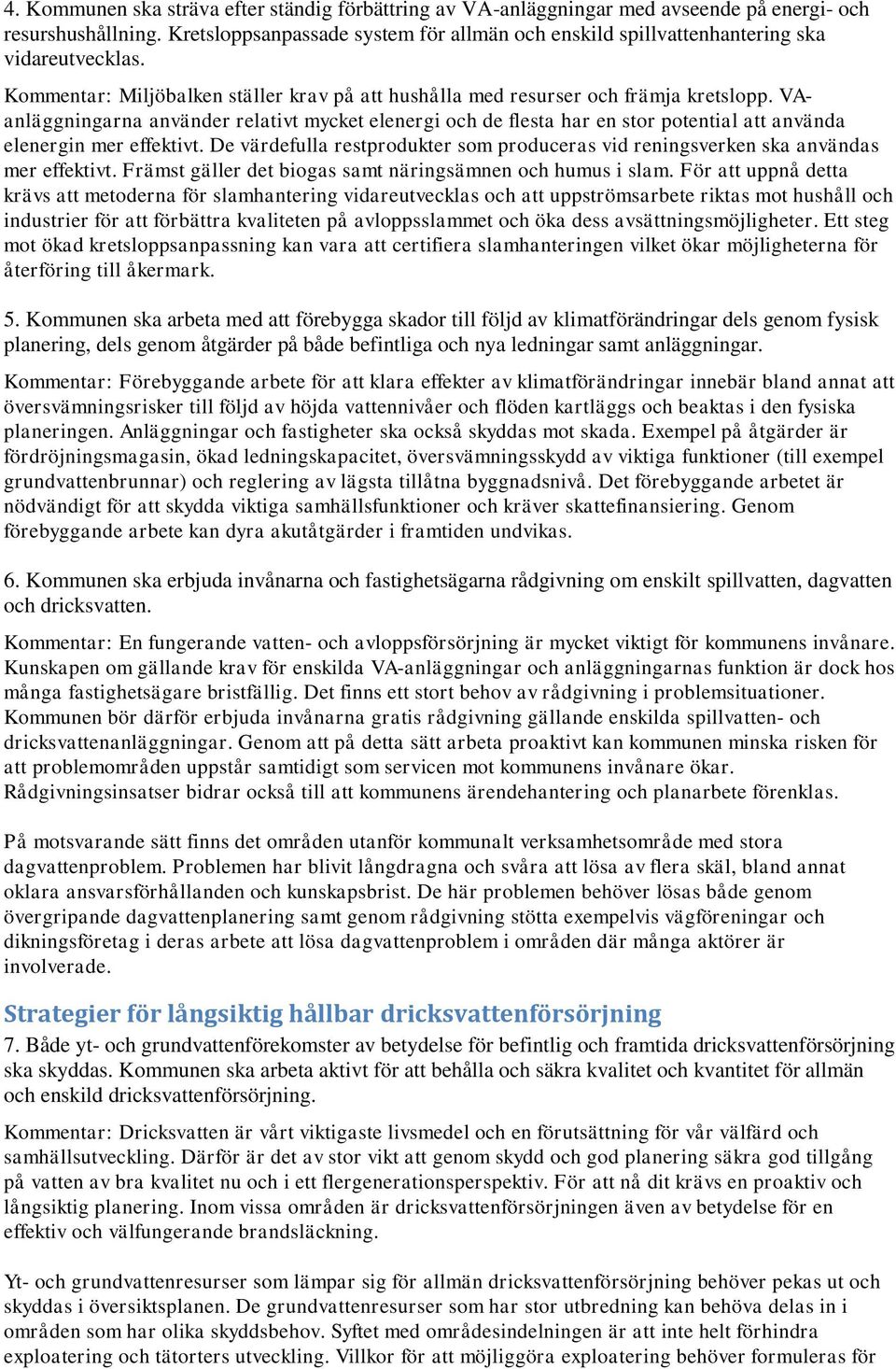 VAanläggningarna använder relativt mycket elenergi och de flesta har en stor potential att använda elenergin mer effektivt.