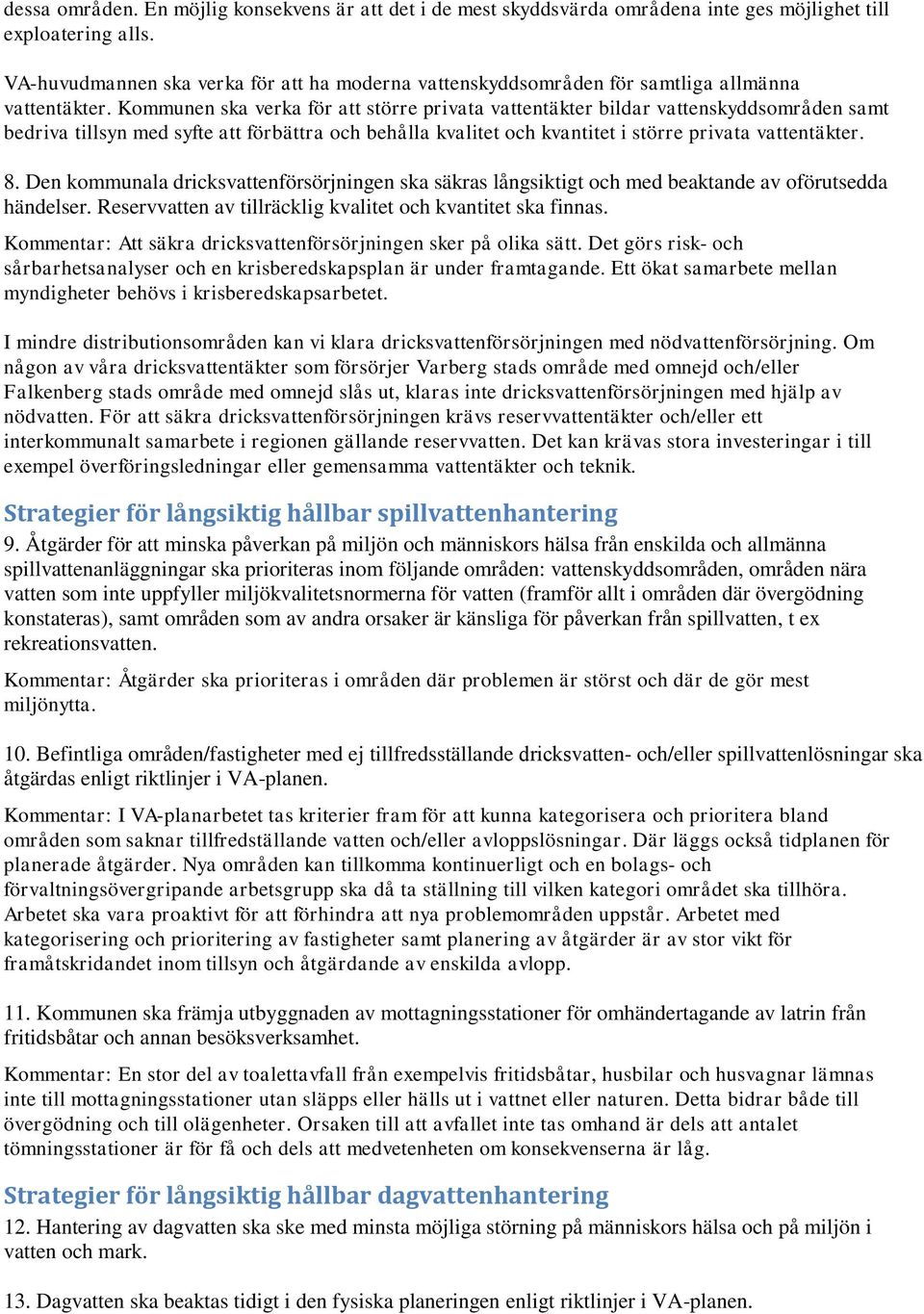 Kommunen ska verka för att större privata vattentäkter bildar vattenskyddsområden samt bedriva tillsyn med syfte att förbättra och behålla kvalitet och kvantitet i större privata vattentäkter. 8.