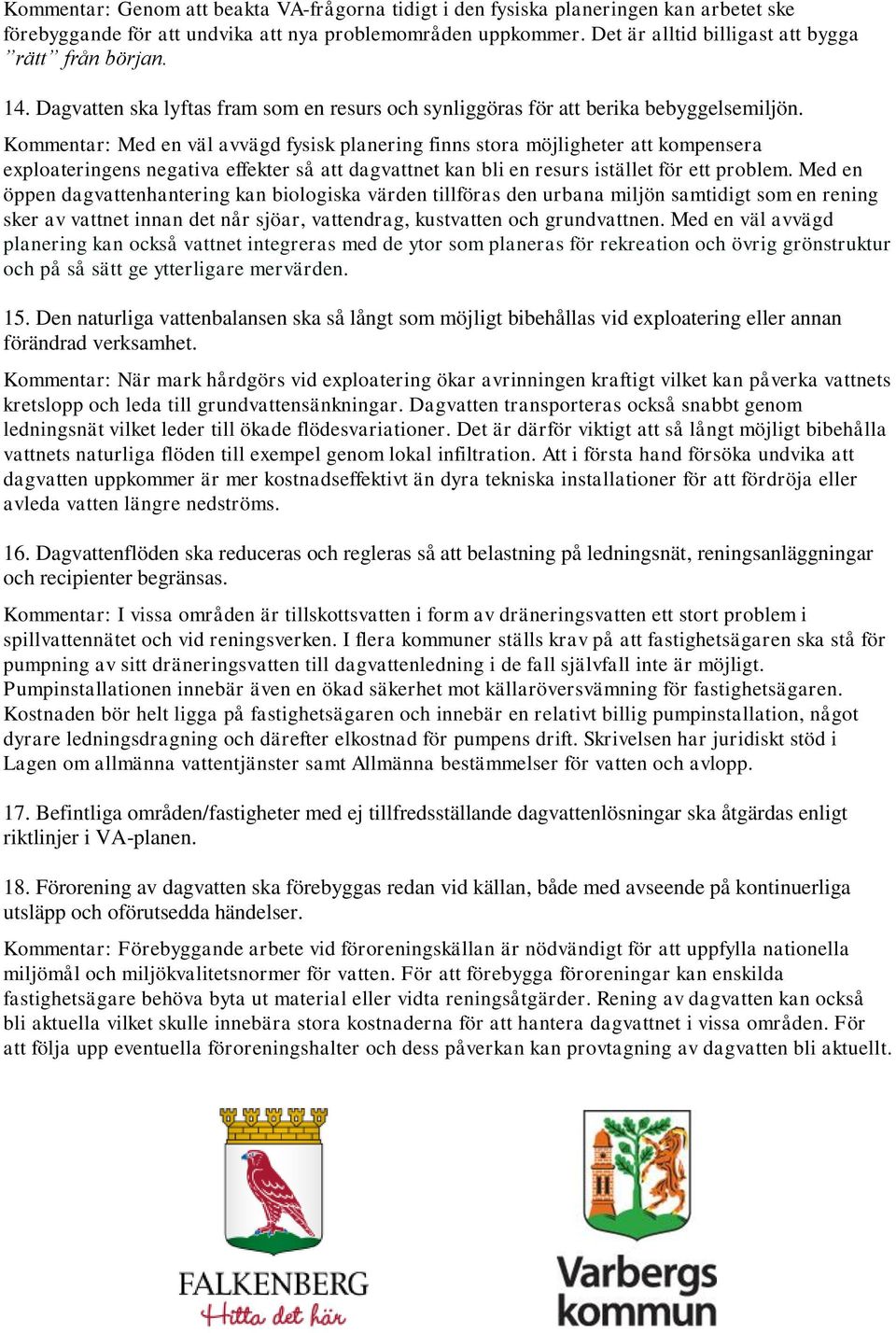 Kommentar: Med en väl avvägd fysisk planering finns stora möjligheter att kompensera exploateringens negativa effekter så att dagvattnet kan bli en resurs istället för ett problem.