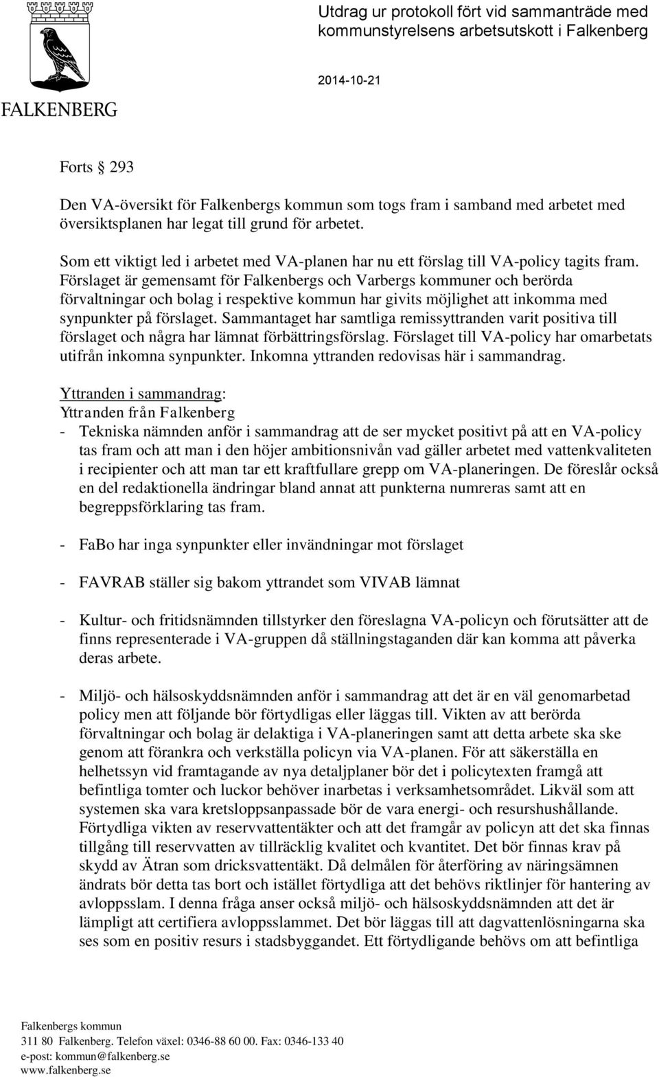 Förslaget är gemensamt för Falkenbergs och Varbergs kommuner och berörda förvaltningar och bolag i respektive kommun har givits möjlighet att inkomma med synpunkter på förslaget.