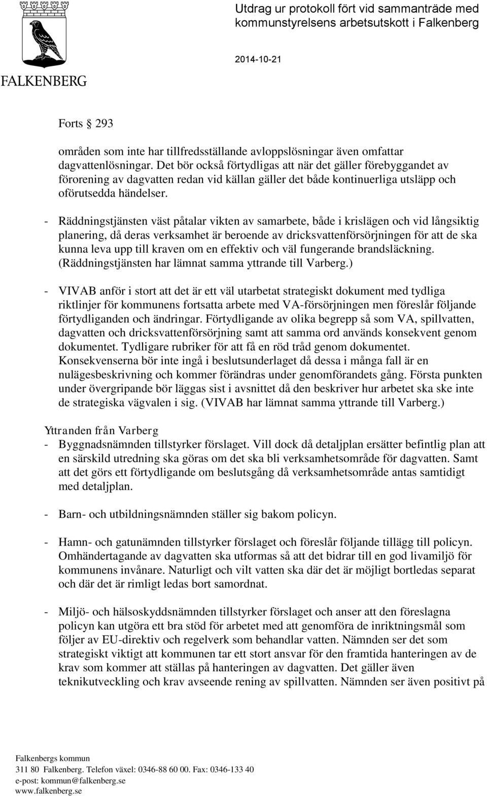 - Räddningstjänsten väst påtalar vikten av samarbete, både i krislägen och vid långsiktig planering, då deras verksamhet är beroende av dricksvattenförsörjningen för att de ska kunna leva upp till