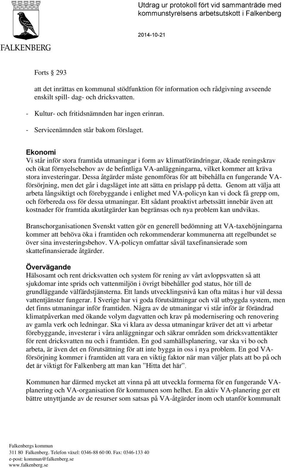 Ekonomi Vi står inför stora framtida utmaningar i form av klimatförändringar, ökade reningskrav och ökat förnyelsebehov av de befintliga VA-anläggningarna, vilket kommer att kräva stora investeringar.