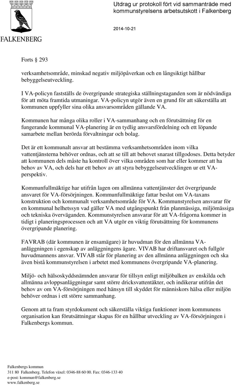 VA-policyn utgör även en grund för att säkerställa att kommunen uppfyller sina olika ansvarsområden gällande VA.