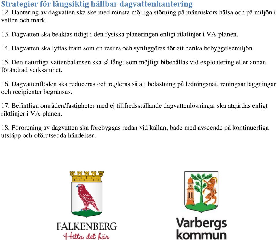 Den naturliga vattenbalansen ska så långt som möjligt bibehållas vid exploatering eller annan förändrad verksamhet. 16.