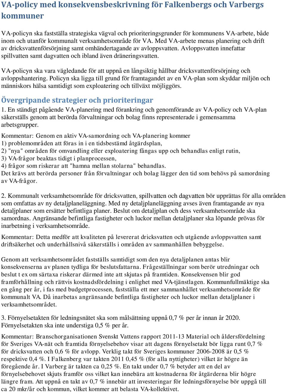 Avloppsvatten innefattar spillvatten samt dagvatten och ibland även dräneringsvatten. VA-policyn ska vara vägledande för att uppnå en långsiktig hållbar dricksvattenförsörjning och avloppshantering.