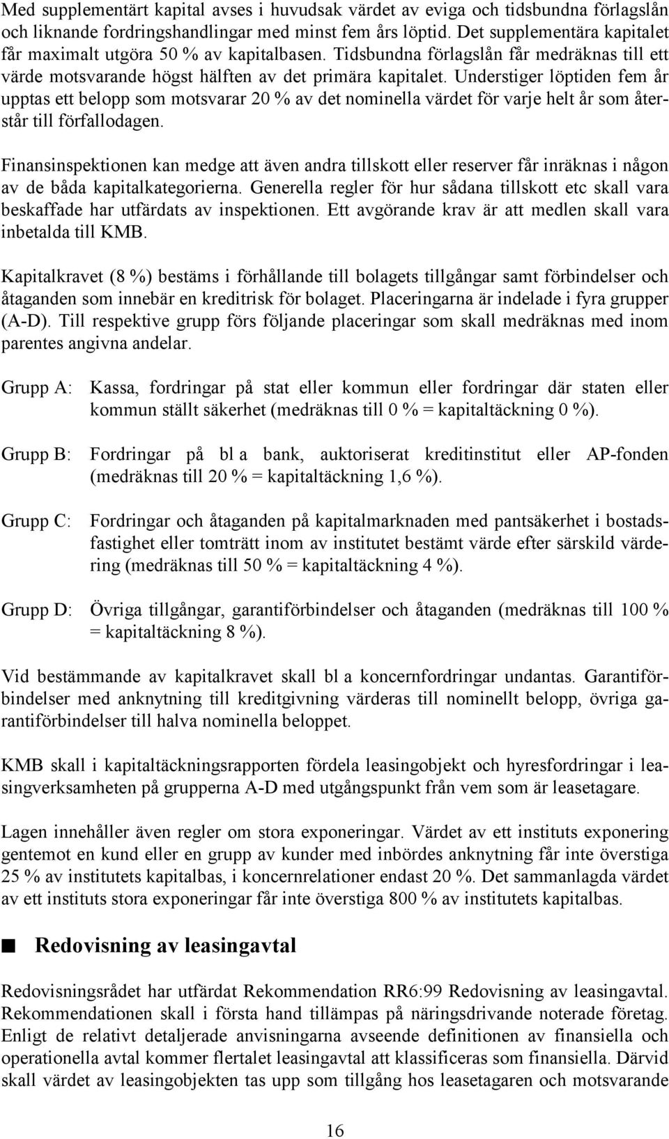 Understiger löptiden fem år upptas ett belopp som motsvarar 20 % av det nominella värdet för varje helt år som återstår till förfallodagen.