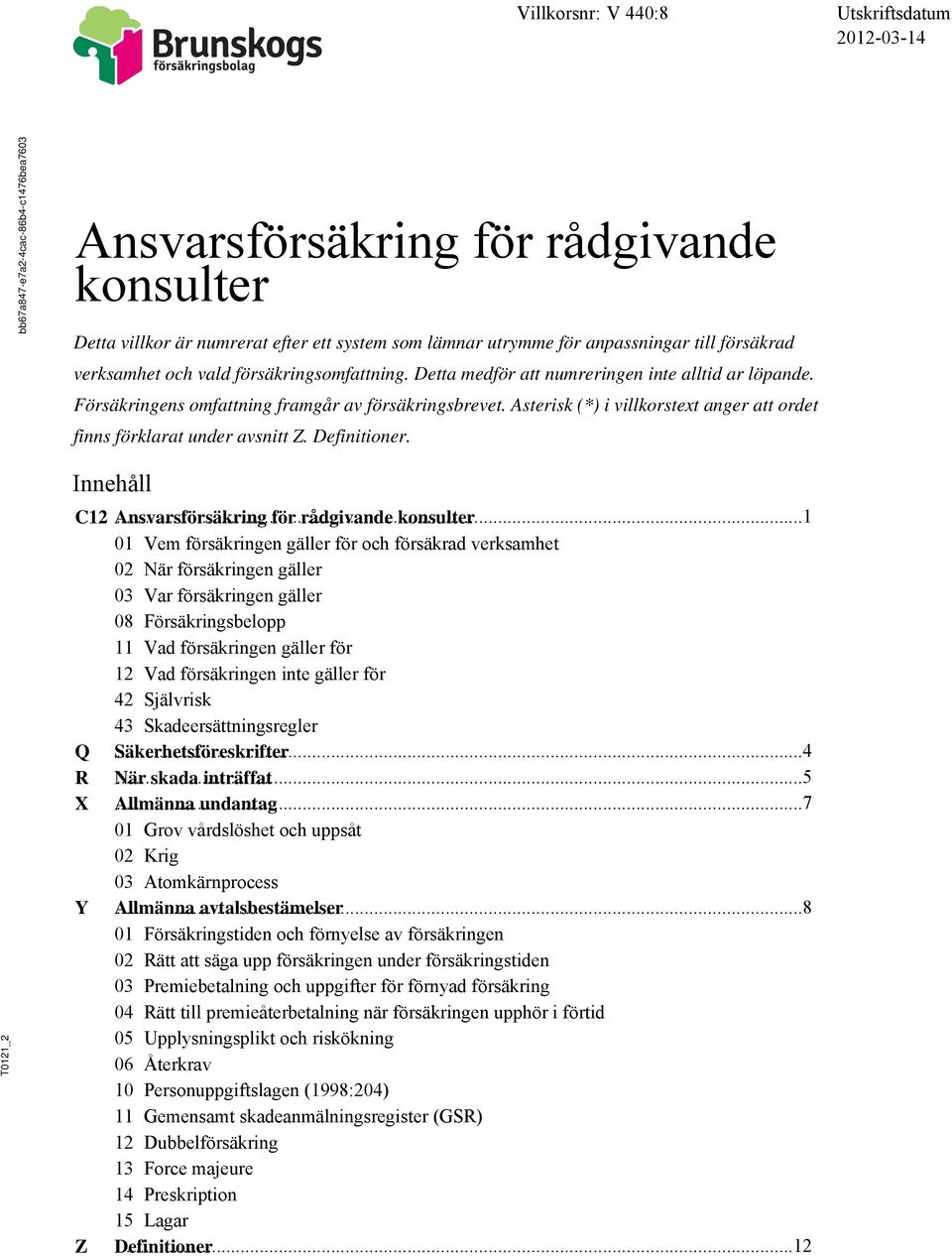Asterisk (*) i villkorstext anger att ordet finns förklarat under avsnitt Z. Definitioner. _2 Innehåll C12 Ansvarsförsäkring.