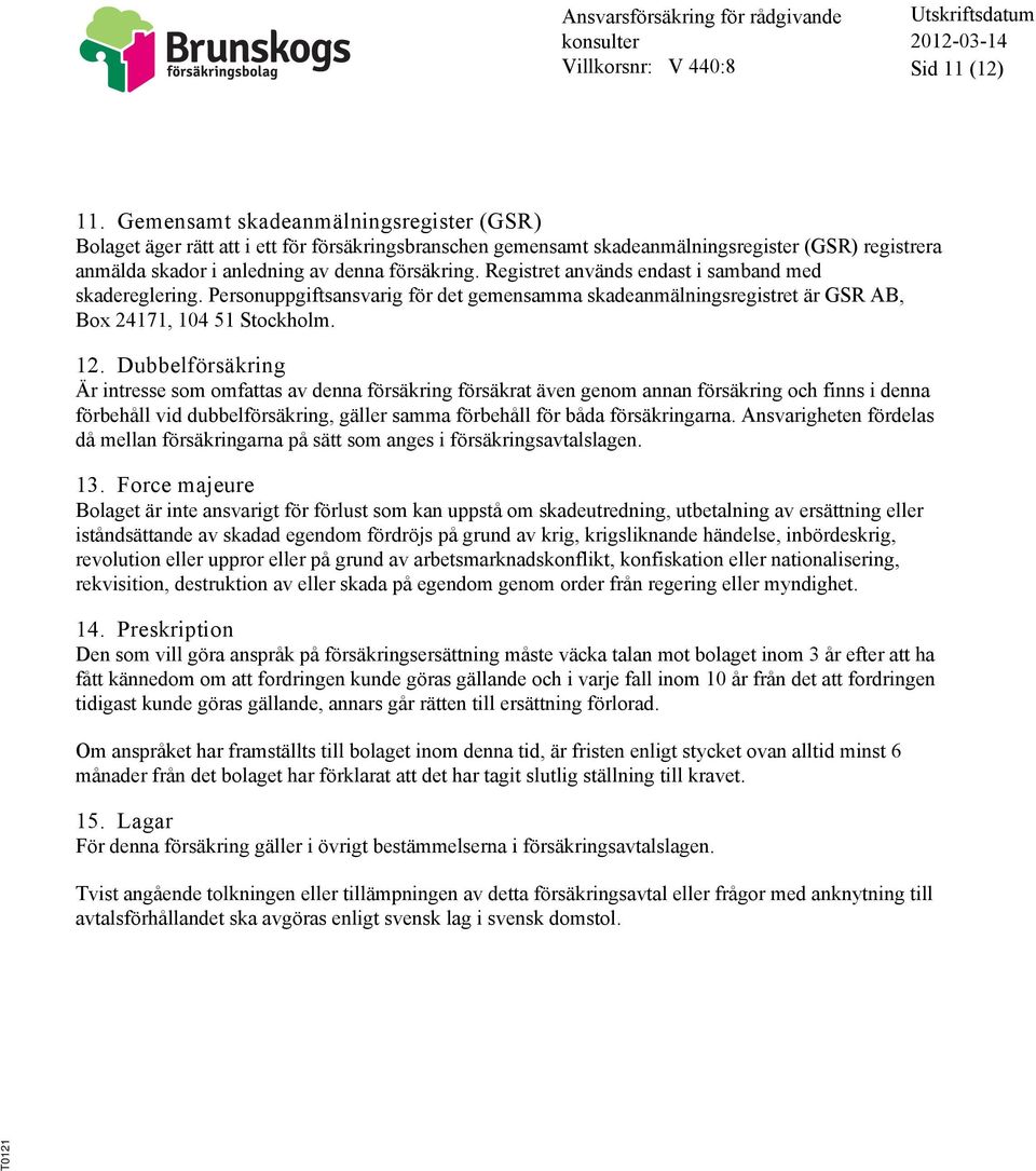 Registret används endast i samband med skadereglering. Personuppgiftsansvarig för det gemensamma skadeanmälningsregistret är GSR AB, Box 24171, 104 51 Stockholm. 12.