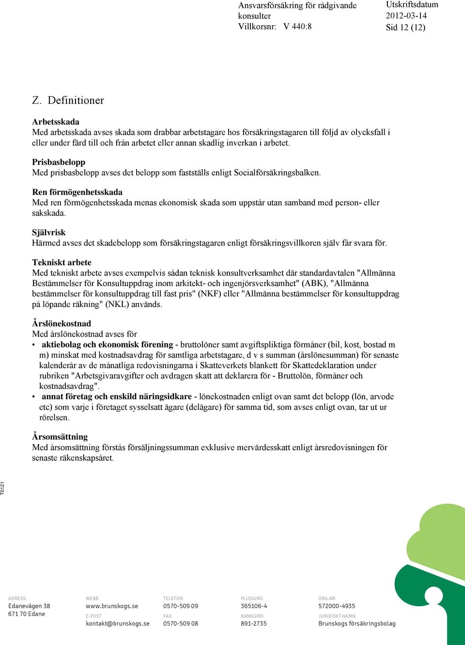 arbetet. Prisbasbelopp Med prisbasbelopp avses det belopp som fastställs enligt Socialförsäkringsbalken.