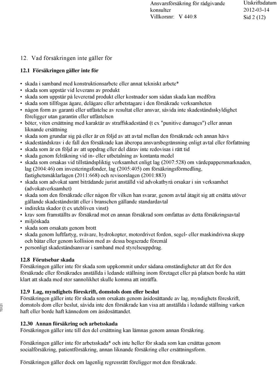 som sådan skada kan medföra skada som tillfogas ägare, delägare eller arbetstagare i den försäkrade verksamheten någon form av garanti eller utfästelse av resultat eller ansvar, såvida inte