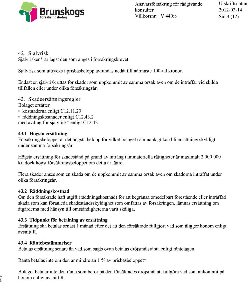 Skadeersättningsregler Bolaget ersätter kostnaderna enligt C12.11.20 räddningskostnader enligt C12.43.2 med avdrag för självrisk* enligt C12.42. 43.