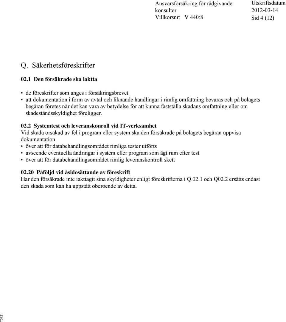 kan vara av betydelse för att kunna fastställa skadans omfattning eller om skadeståndsskyldighet föreligger. 02.