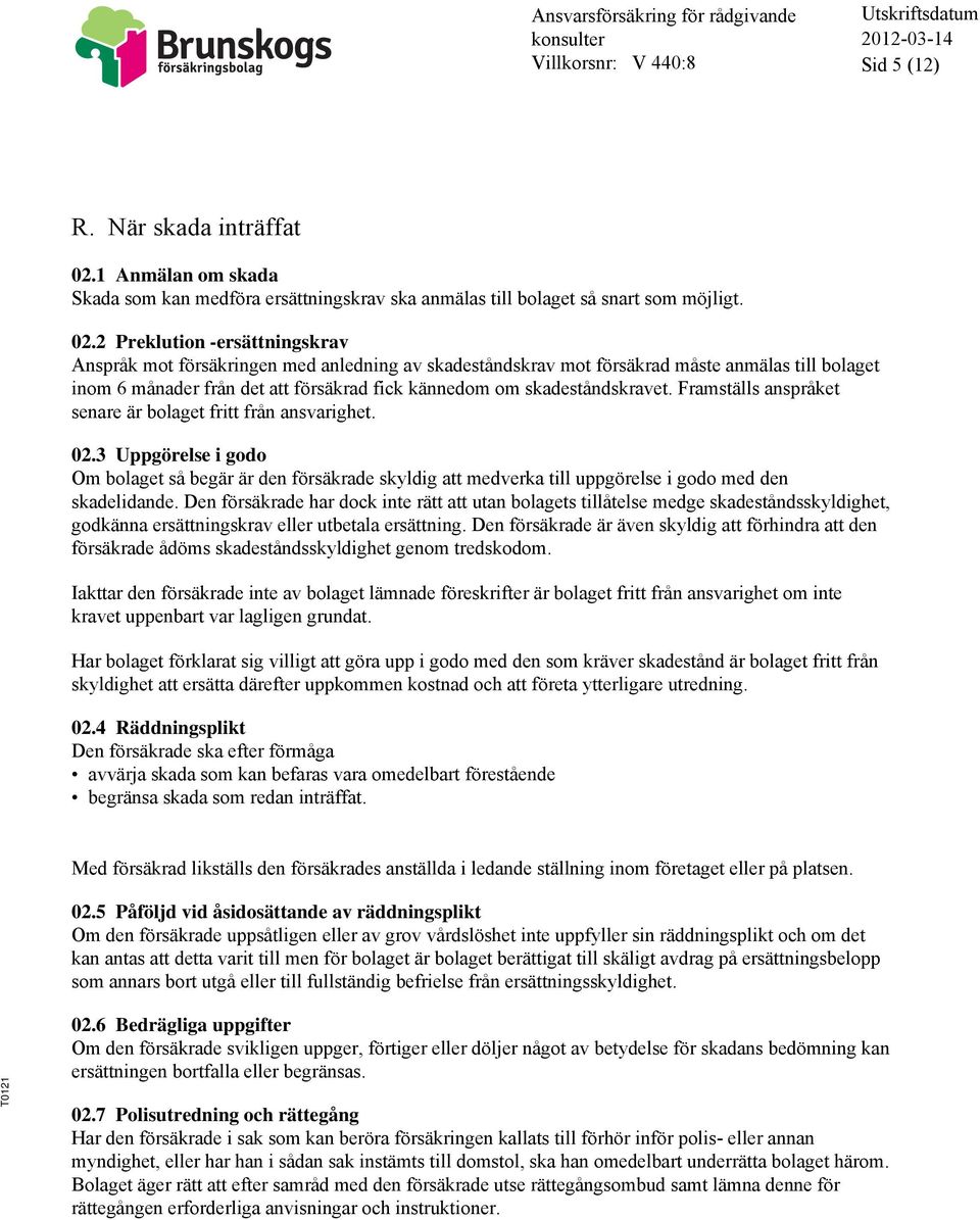 2 Preklution -ersättningskrav Anspråk mot försäkringen med anledning av skadeståndskrav mot försäkrad måste anmälas till bolaget inom 6 månader från det att försäkrad fick kännedom om