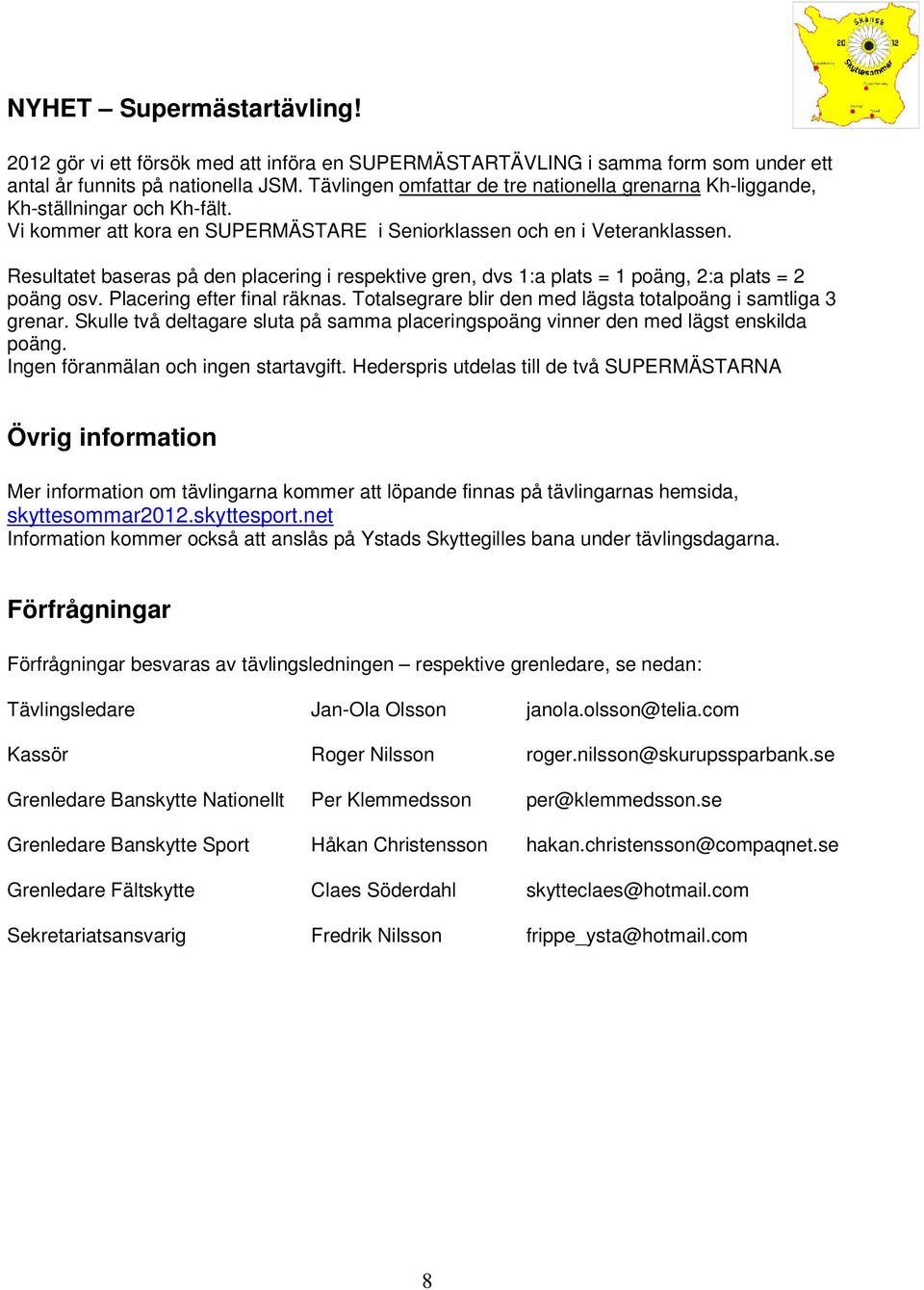 Resultatet baseras på den placering i respektive gren, dvs 1:a plats = 1 poäng, 2:a plats = 2 poäng osv. Placering efter final räknas. Totalsegrare blir den med lägsta totalpoäng i samtliga 3 grenar.