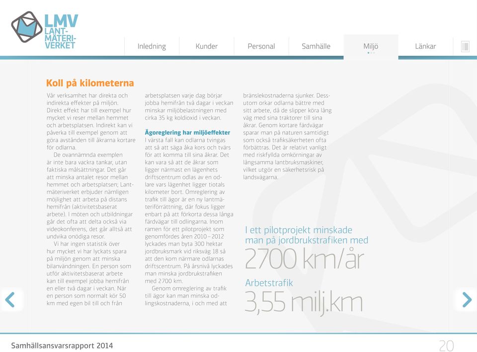 Det går att minska antalet resor mellan hemmet och arbetsplatsen; Lantmäteriverket erbjuder nämligen möjlighet att arbeta på distans hemifrån (aktivitetsbaserat arbete).