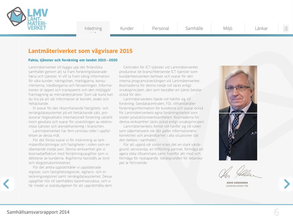 Informationen är öppen och transparent och den möjliggör framtagning av mervärdestjänster. Som vår kund kan du lita på att vår information är korrekt, exakt och heltäckande.