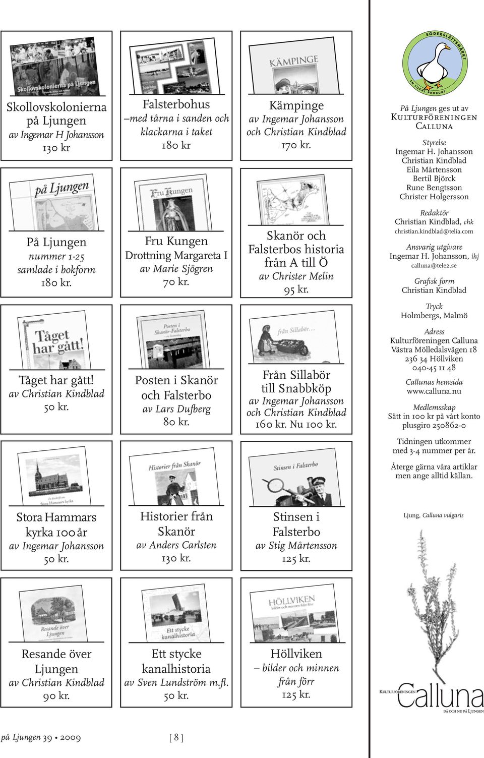 Johansson Christian Kindblad Eila Mårtensson Bertil Björck Rune Bengtsson Christer Holgersson På Ljungen nummer 1-25 samlade i bokform 180 kr. Fru Kungen Drottning Margareta I av Marie Sjögren 70 kr.