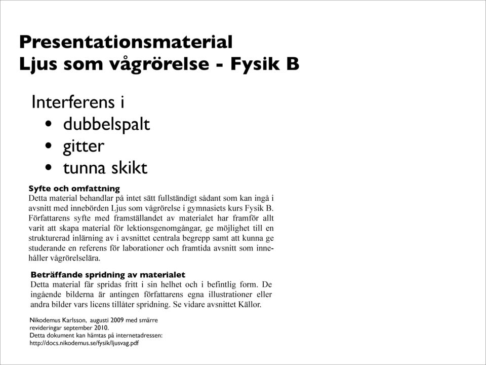 Författarens syfte me framställanet av materialet har framför allt varit att skapa material för lektionsgenomgångar, ge möjlighet till en strukturera inlärning av i avsnittet centrala begrepp samt