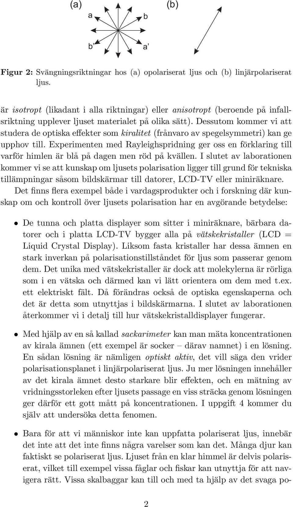 Dessutom kommer vi att studera de optiska effekter som kiralitet (frånvaro av spegelsymmetri) kan ge upphov till.