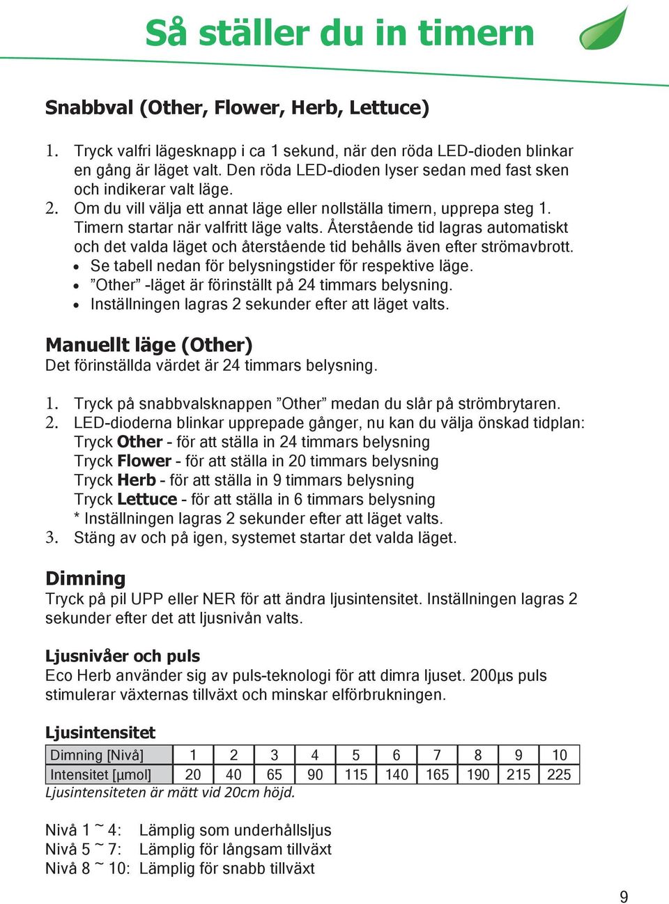 Återstående tid lagras automatiskt och det valda läget och återstående tid behålls även efter strömavbrott. Se tabell nedan för belysningstider för respektive läge.