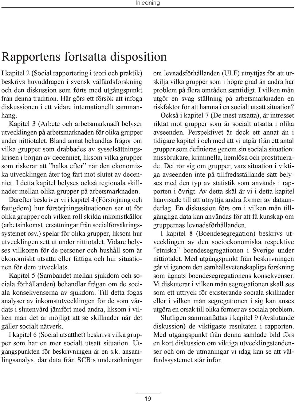 Kapitel 3 (Arbete och arbetsmarknad) belyser utvecklingen pœ arbetsmarknaden fšr olika grupper under nittiotalet.