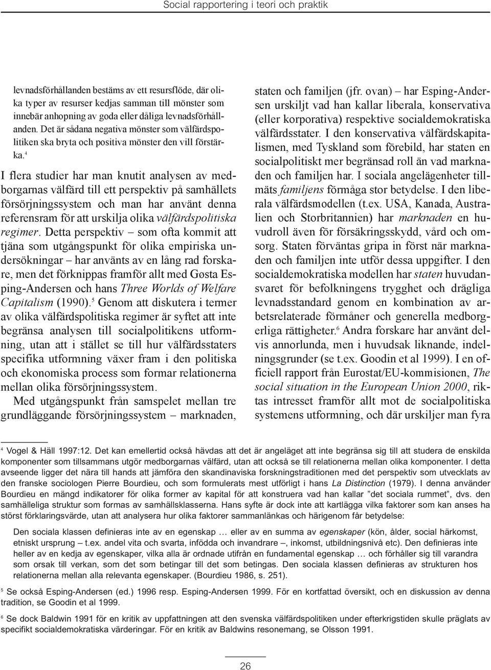 4 I flera studier har man knutit analysen av medborgarnas všlfšrd till ett perspektiv pœ samhšllets fšrsšrjningssystem och man har anvšnt denna referensram fšr att urskilja olika všlfšrdspolitiska