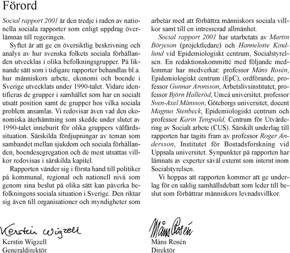 Vidare identifieras de grupper i samhšllet som har en socialt utsatt position samt de grupper hos vilka sociala problem ansamlas.