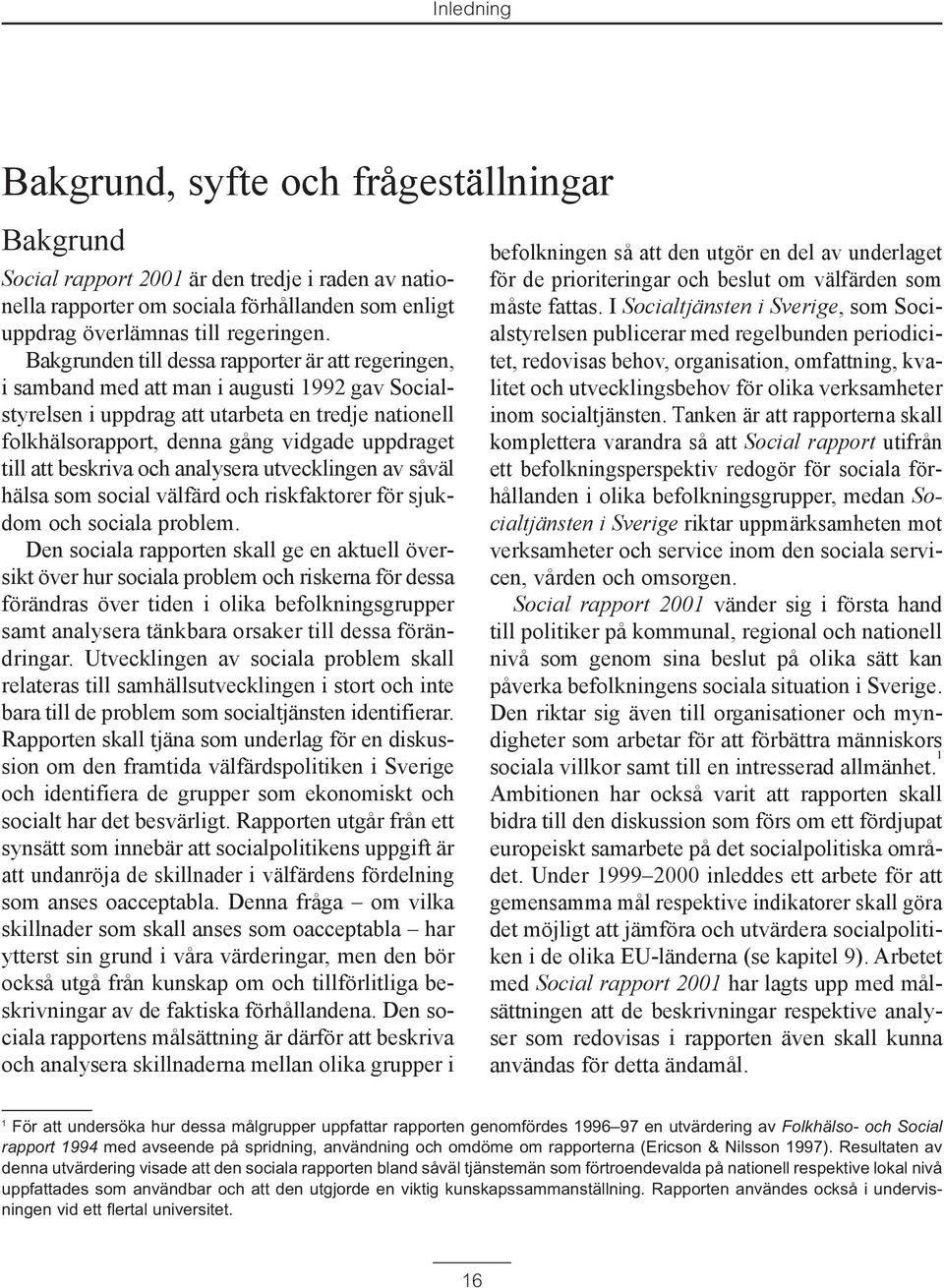 till att beskriva och analysera utvecklingen av sœvšl hšlsa som social všlfšrd och riskfaktorer fšr sjukdom och sociala problem.