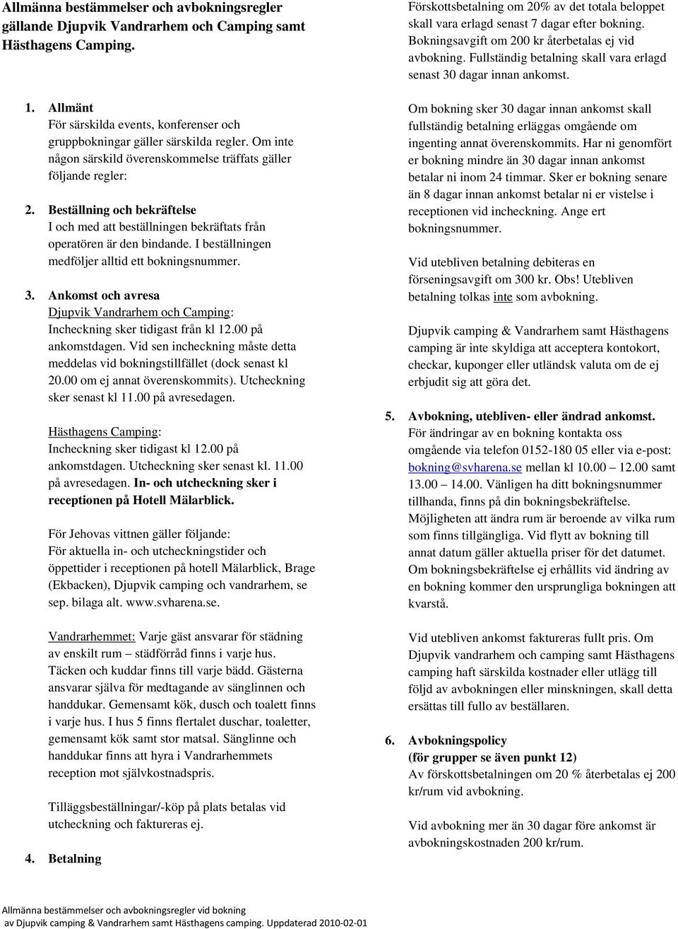 I beställningen medföljer alltid ett bokningsnummer. 3. Ankomst och avresa Djupvik Vandrarhem och Camping: sker tidigast från kl 12.00 på ankomstdagen.