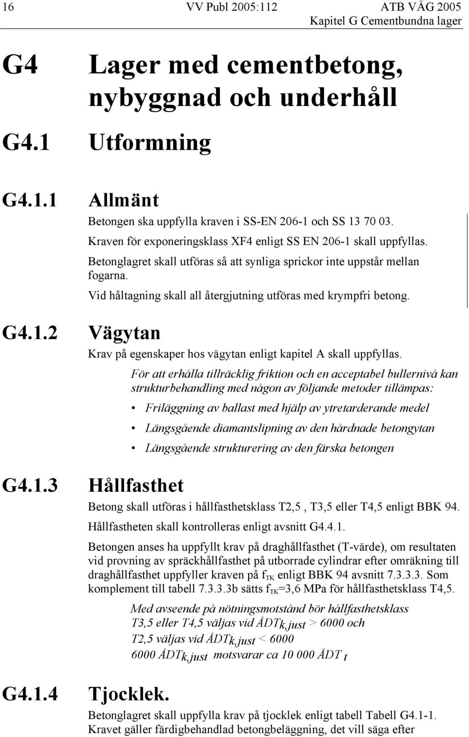 Vid håltagning skall all återgjutning utföras med krympfri betong. Vägytan Krav på egenskaper hos vägytan enligt kapitel A skall uppfyllas.