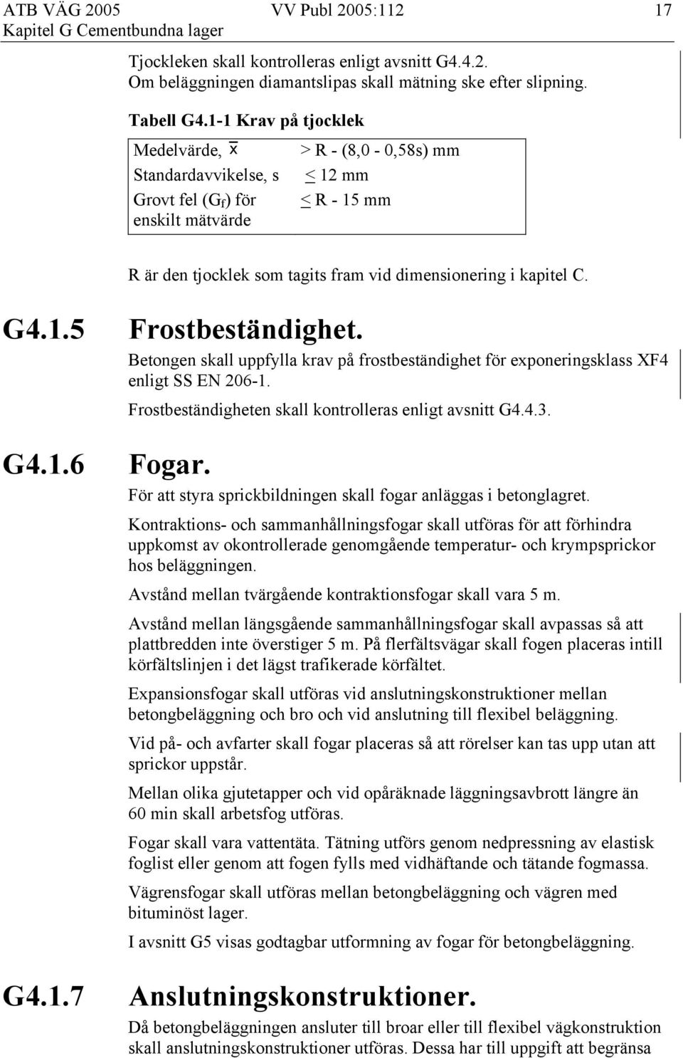 G4.1.5 G4.1.6 G4.1.7 Frostbeständighet. Betongen skall uppfylla krav på frostbeständighet för exponeringsklass XF4 enligt SS EN 206-1. Frostbeständigheten skall kontrolleras enligt avsnitt G4.4.3.