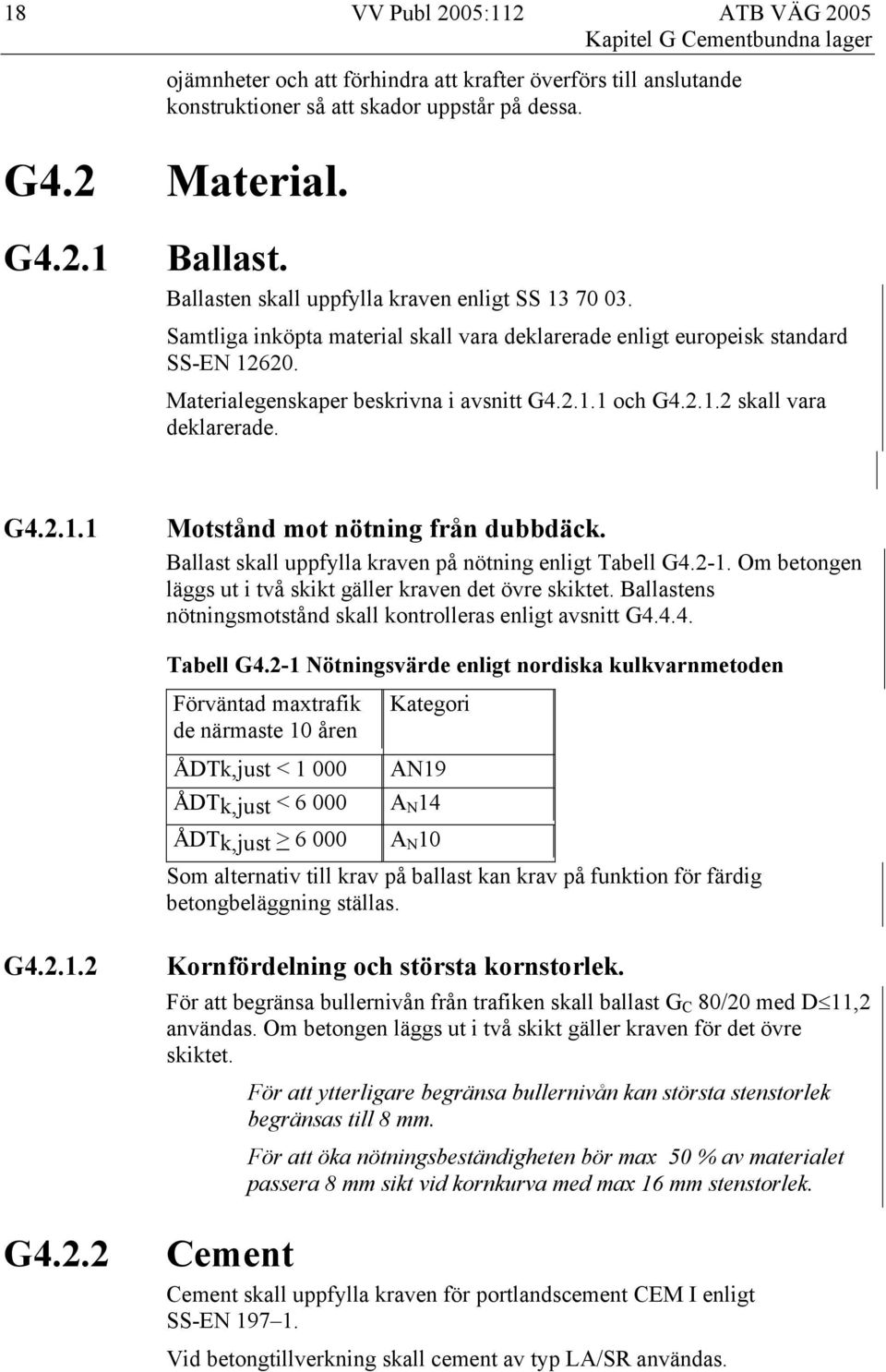 G4.2.1.1 Motstånd mot nötning från dubbdäck. Ballast skall uppfylla kraven på nötning enligt Tabell G4.2-1. Om betongen läggs ut i två skikt gäller kraven det övre skiktet.