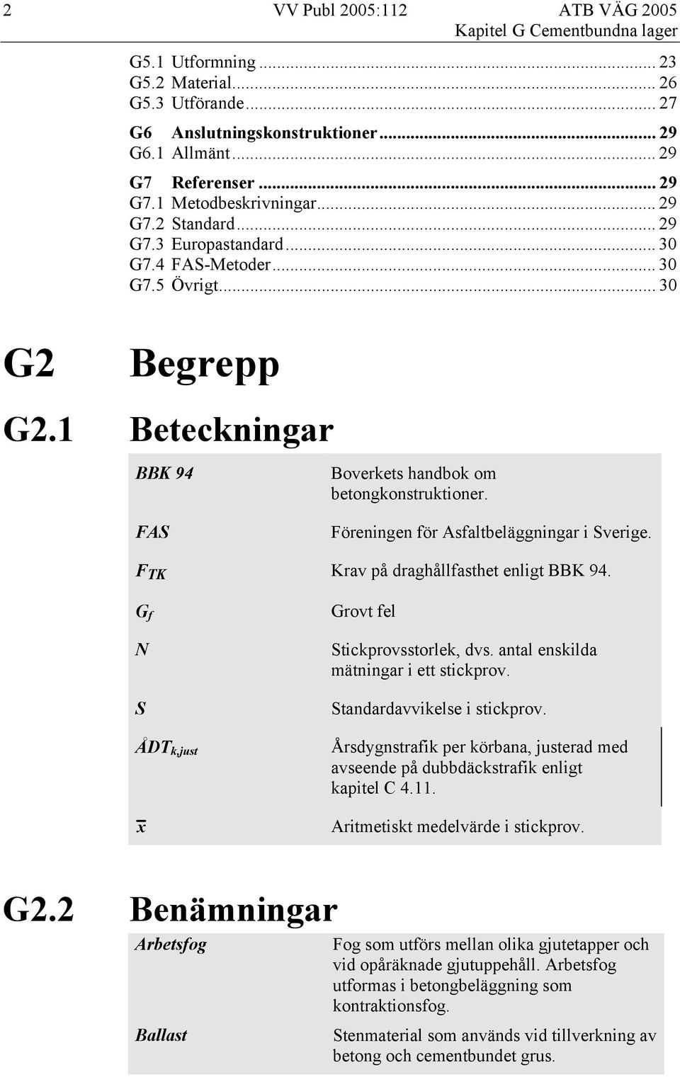 F TK Krav på draghållfasthet enligt BBK 94. G f N S ÅDT k,just x Grovt fel Stickprovsstorlek, dvs. antal enskilda mätningar i ett stickprov. Standardavvikelse i stickprov.