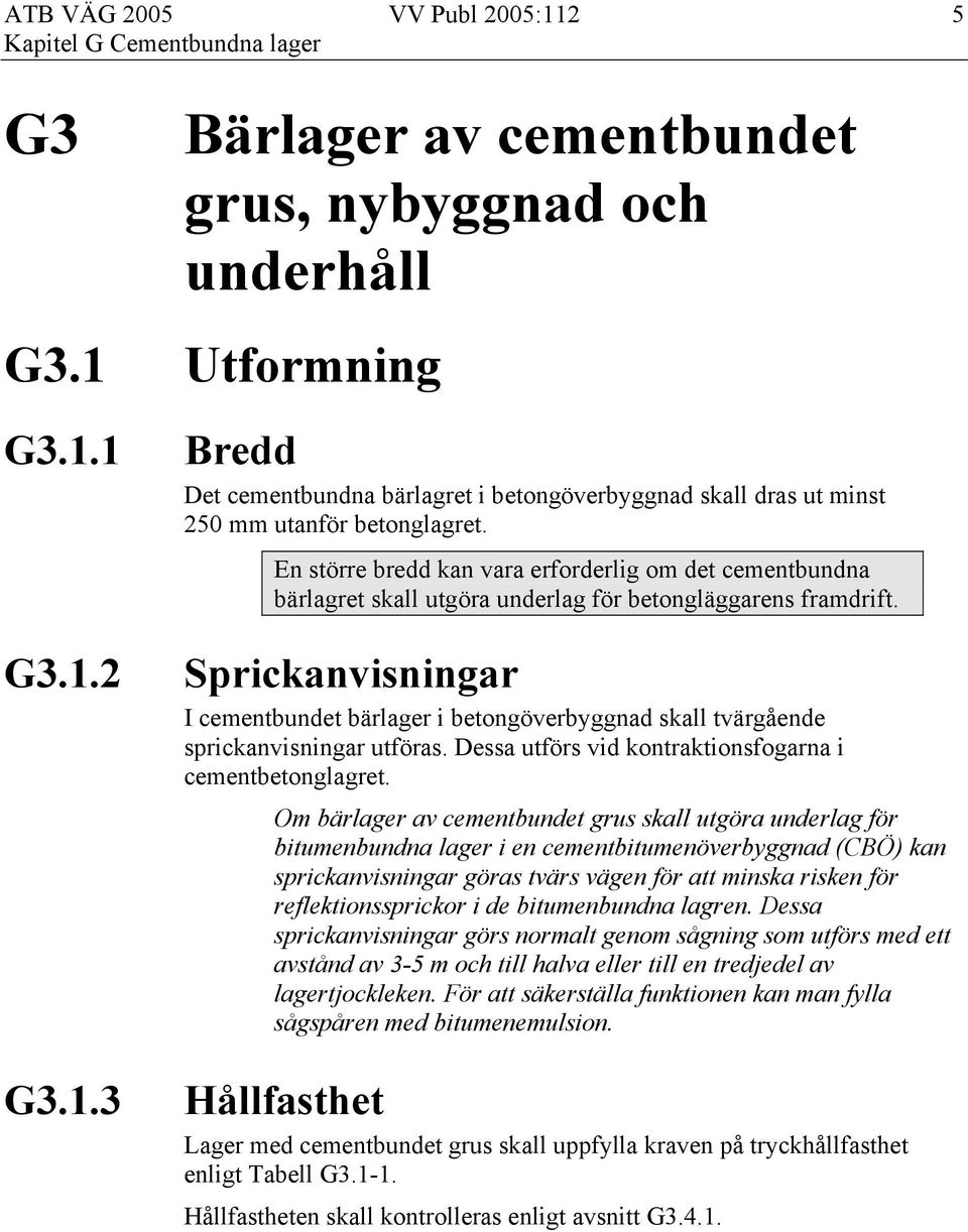 Sprickanvisningar I cementbundet bärlager i betongöverbyggnad skall tvärgående sprickanvisningar utföras. Dessa utförs vid kontraktionsfogarna i cementbetonglagret.