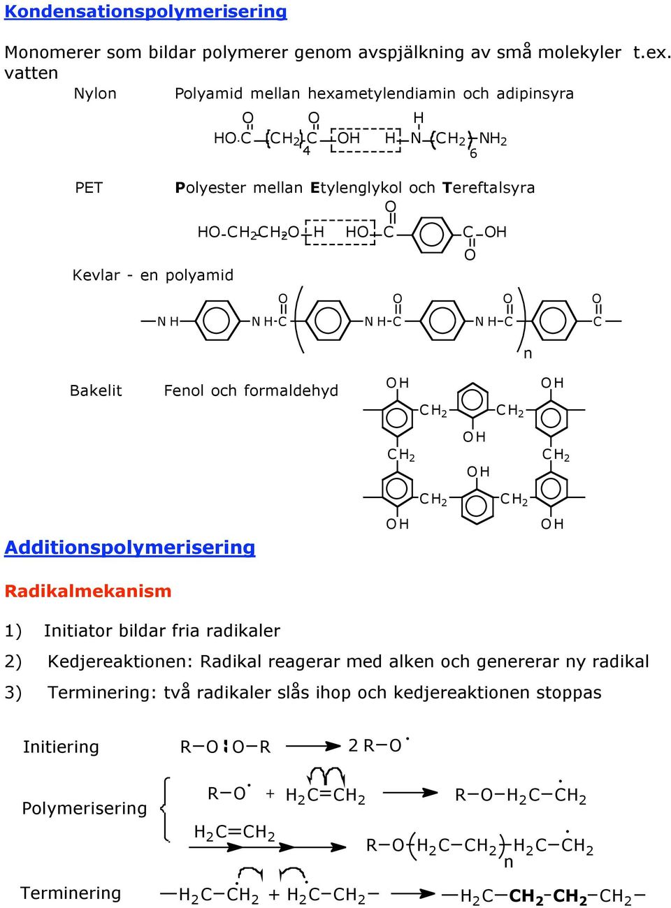 2 N N N Bakelit Feol och formaldehyd 2 2 2 2 2 2 Additiospolymeriserig Radikalmekaism 1) Iitiator bildar fria radikaler 2) Kedjereaktioe: