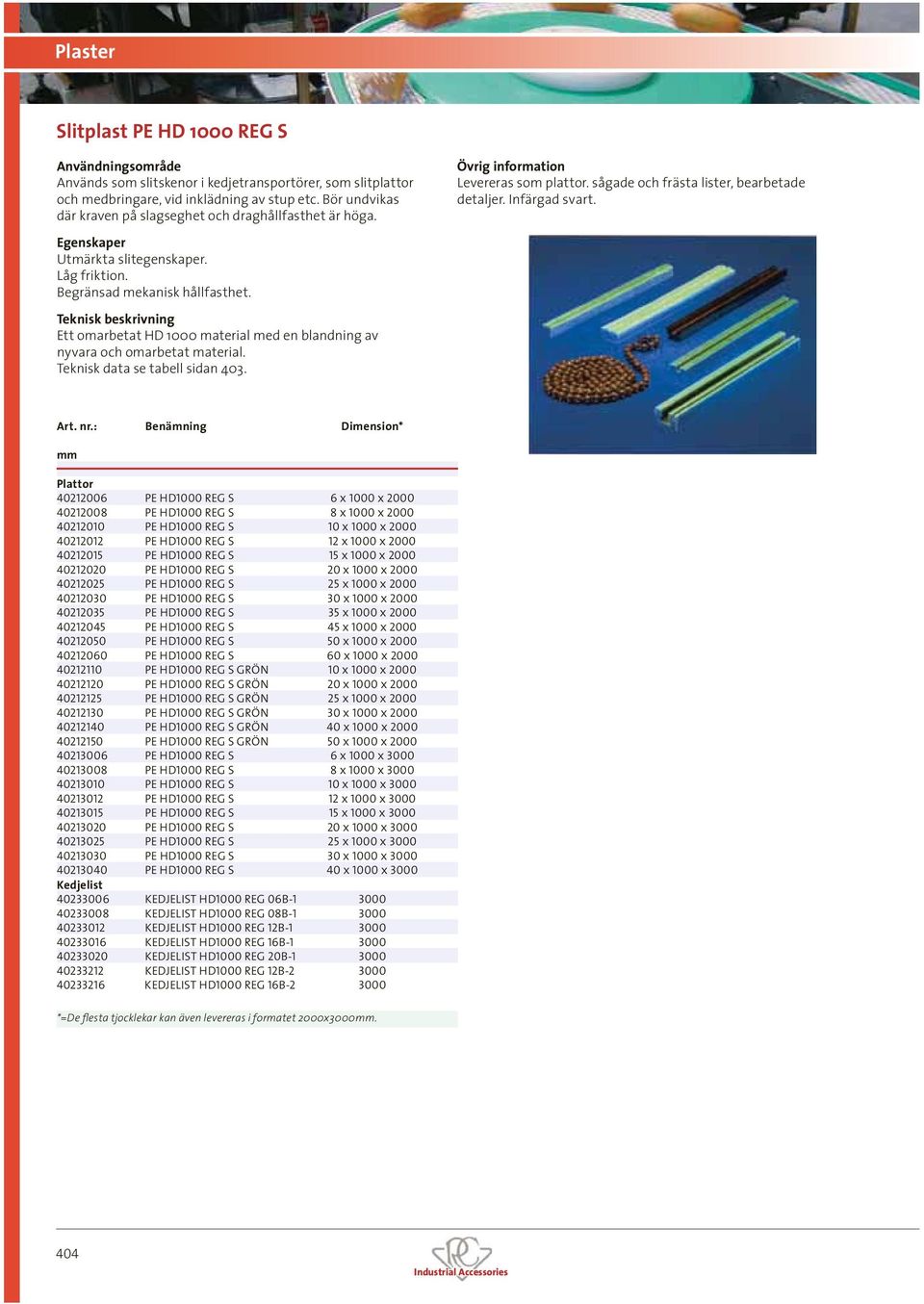 Begränsad mekanisk hållfasthet. Ett omarbetat HD 1000 material med en blandning av nyvara och omarbetat material. Teknisk data se tabell sidan 403.